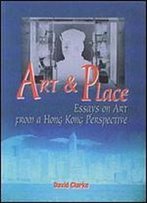 Art And Place: Essays On Art From A Hong Kong Perspective
