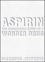 Aspirin: The Remarkable Story Of A Wonder Drug