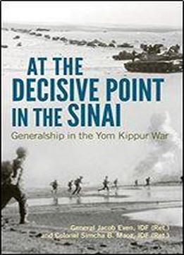 At The Decisive Point In The Sinai: Generalship In The Yom Kippur War (foreign Military Studies)