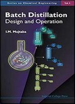 Batch Distillation: Design And Operation (Series On Chemical Engineering Vol. 3)