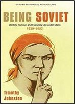 Being Soviet: Identity, Rumour, And Everyday Life Under Stalin 1939-1953