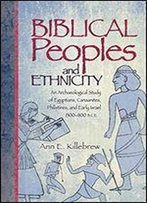 Biblical Peoples And Ethnicity: An Archaeological Study Of Egyptians, Canaanites, Philistines, And Early Israel, 13001100 B.C.E