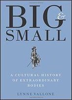 Big And Small: A Cultural History Of Extraordinary Bodies