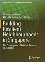 Building Resilient Neighbourhoods In Singapore: The Convergence Of Policies, Research And Practice