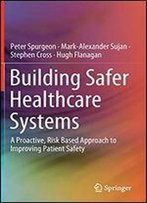 Building Safer Healthcare Systems: A Proactive, Risk Based Approach To Improving Patient Safety