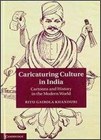 Caricaturing Culture In India: Cartoons And History In The Modern World