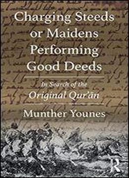 Charging Steeds Or Maidens Performing Good Deeds: In Search Of The Original Qur'an