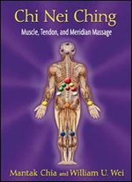 Chi Nei Ching: Muscle, Tendon, And Meridian Massage