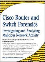 Cisco Router And Switch Forensics: Investigating And Analyzing Malicious Network Activity