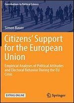 Citizens Support For The European Union: Empirical Analyses Of Political Attitudes And Electoral Behavior During The Eu Crisis