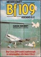 Classic Aircraft, Their History And How To Model Them: Messerschmitt Bf 109 Versions B-E No. 2 (Classic Aircraft, No. 2)