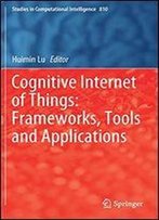 Cognitive Internet Of Things: Frameworks, Tools And Applications