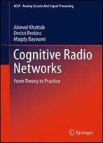 Cognitive Radio Networks: From Theory To Practice