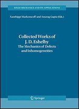 Collected Works Of J.d. Eshelby: The Mechanics Of Defects And Inhomogeneities