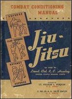 Combat Conditioning Manual: Jiu Jitsu. Defense, Bayonet Defense, Club Defense