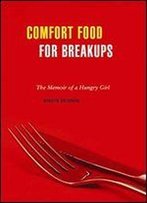 Comfort Food For Breakups: The Memoir Of A Hungry Girl