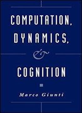 Computation, Dynamics, And Cognition