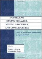 Control Of Human Behavior, Mental Processes, And Consciousness: Essays In Honor Of The 60th Birthday Of August Flammer