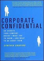 Corporate Confidential: 50 Secrets Your Company Doesn't Want You To Know -And What To Do About Them