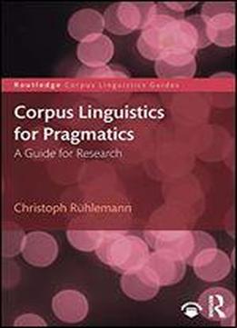 Corpus Linguistics For Pragmatics (routledge Corpus Linguistics Guides)