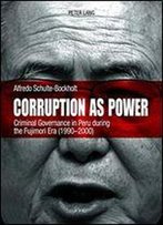 Corruption As Power: Criminal Governance In Peru During The Fujimori Era (1990-2000)