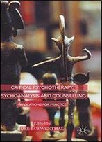 Critical Psychotherapy, Psychoanalysis And Counselling: Implications For Practice