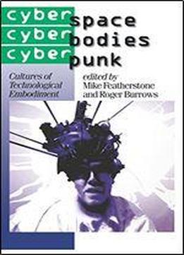 Cyberspace/cyberbodies/cyberpunk: Cultures Of Technological Embodiment