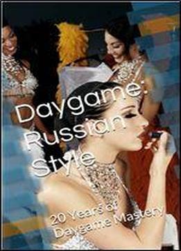Daygame: Russian Style: 20 Years Of Daygame Mastery