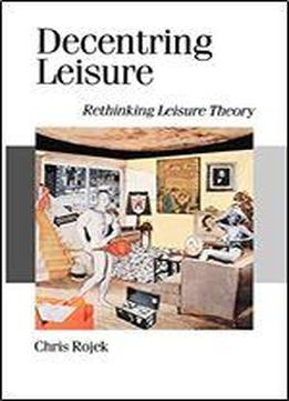 Decentring Leisure: Rethinking Leisure Theory