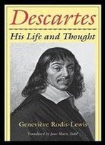 Descartes: His Life And Thought