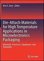 Die-Attach Materials For High Temperature Applications In Microelectronics Packaging: Materials, Processes, Equipment, And Reliability