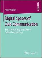Digital Spaces Of Civic Communication: The Practices And Interfaces Of Online Commenting