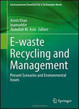 E-waste Recycling And Management: Present Scenarios And Environmental Issues