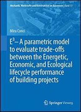 E3 A Parametric Model To Evaluate Trade-offs Between The Energetic, Economic, And Ecological Lifecycle Performance Of Building Projects