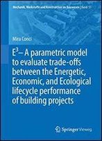 E3 A Parametric Model To Evaluate Trade-Offs Between The Energetic, Economic, And Ecological Lifecycle Performance Of Building Projects
