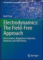 Electrodynamics: The Field-Free Approach: Electrostatics, Magnetism, Induction, Relativity And Field Theory (Undergraduate Lecture Notes In Physics)