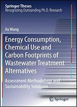 Energy Consumption, Chemical Use And Carbon Footprints Of Wastewater Treatment Alternatives: Assessment Methodology And Sustainability Solutions