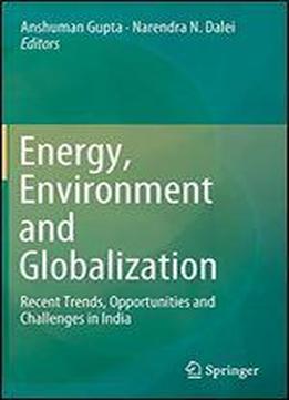 Energy, Environment And Globalization: Recent Trends, Opportunities And Challenges In India