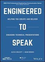Engineered To Speak: Helping You Create And Deliver Engaging Technical Presentations