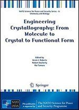 Engineering Crystallography: From Molecule To Crystal To Functional Form