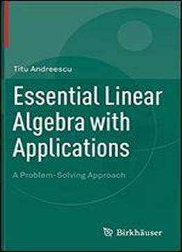 Essential Linear Algebra With Applications: A Problem-solving Approach