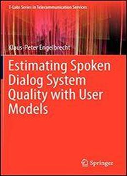 Estimating Spoken Dialog System Quality With User Models (t-labs Series In Telecommunication Services)