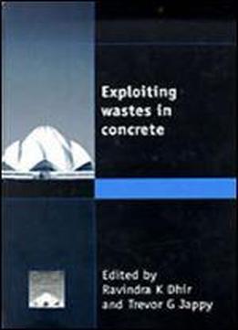Exploiting Wastes In Concrete: Proceedings Of The International Seminar Held At The University Of Dundee, Scotland, Uk On 7 September 1999