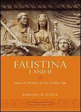 Faustina I And Ii: Imperial Women Of The Golden Age