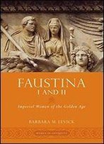 Faustina I And Ii: Imperial Women Of The Golden Age