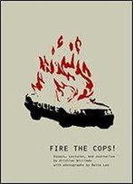 Fire The Cops!: Essays, Lectures, And Journalism