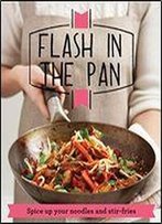 Flash In The Pan: Spice Up Your Wok, Noodles And Stir-Fries (Good Housekeeping)