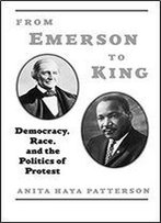 From Emerson To King: Democracy, Race, And The Politics Of Protest