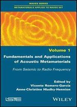 Fundamentals And Applications Of Acoustic Metamaterials: From Seismic To Radio Frequency