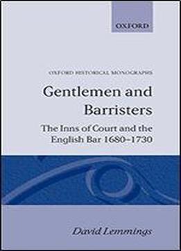 Gentlemen And Barristers: The Inns Of Court And The English Bar, 1680-1730